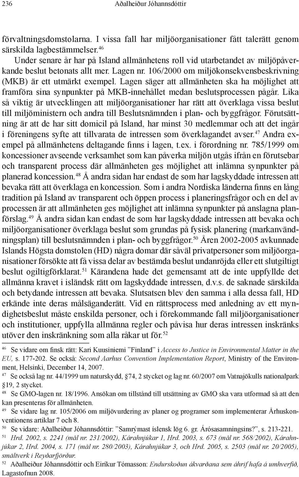 Lagen säger att allmänheten ska ha möjlighet att framföra sina synpunkter på MKB-innehållet medan beslutsprocessen pågår.