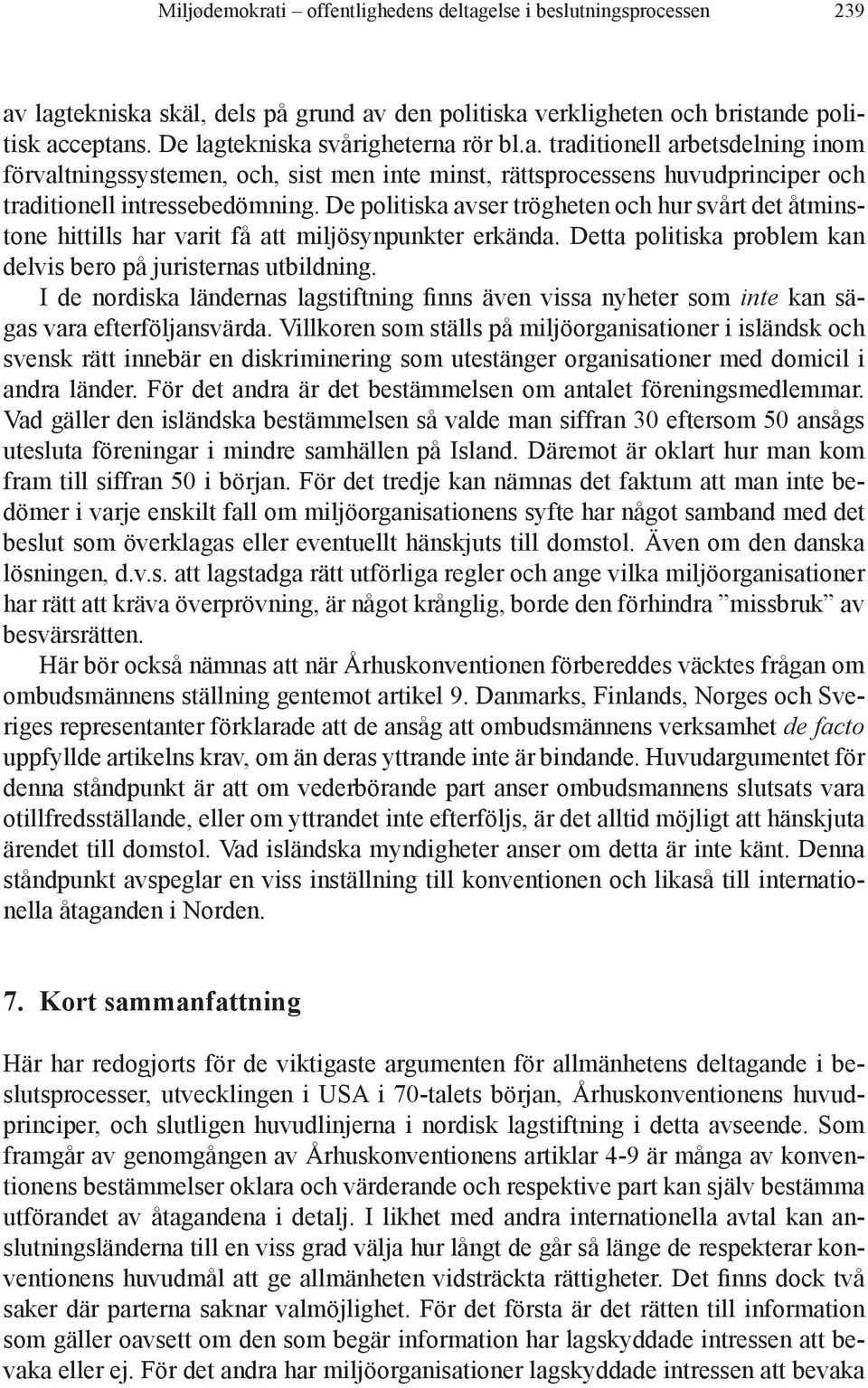 De politiska avser trögheten och hur svårt det åtminstone hittills har varit få att miljösynpunkter erkända. Detta politiska problem kan delvis bero på juristernas utbildning.