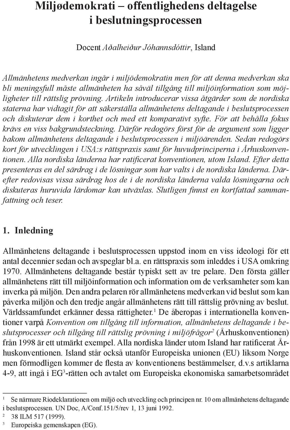 Artikeln introducerar vissa åtgärder som de nordiska staterna har vidtagit för att säkerställa allmänhetens deltagande i beslutsprocessen och diskuterar dem i korthet och med ett komparativt syfte.