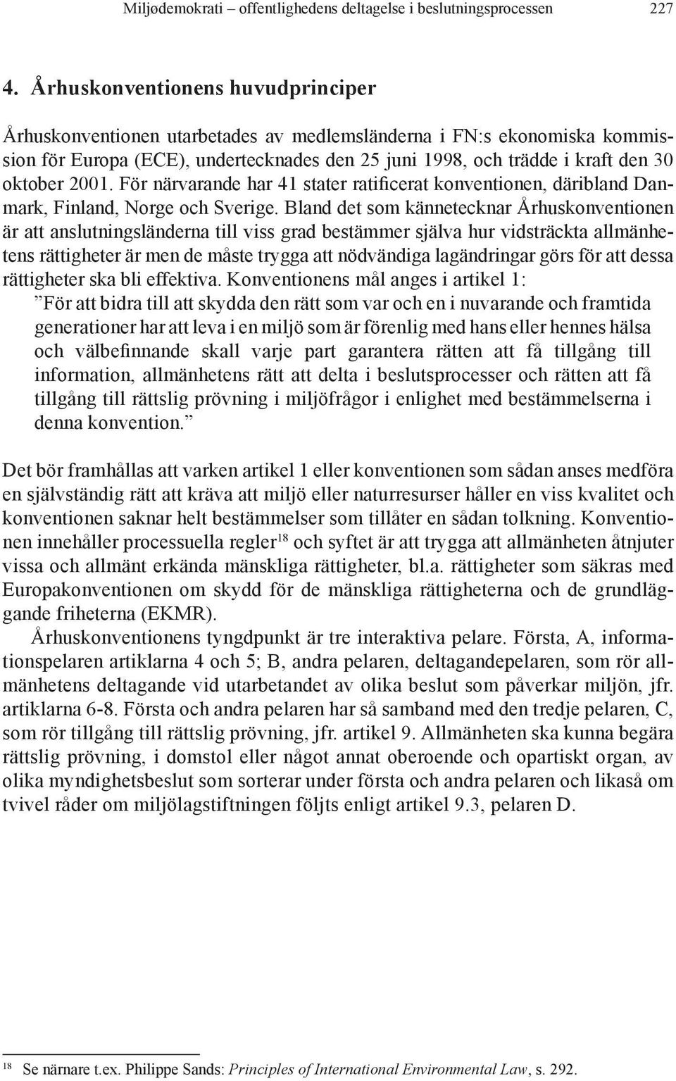 2001. För närvarande har 41 stater ratificerat konventionen, däribland Danmark, Finland, Norge och Sverige.