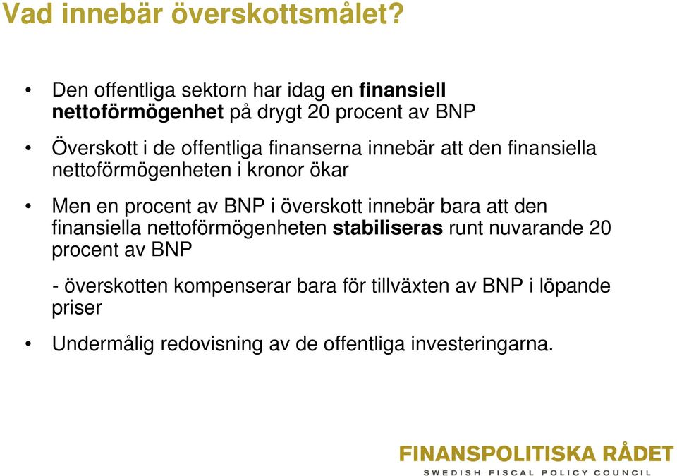 finanserna innebär att den finansiella nettoförmögenheten i kronor ökar Men en procent av BNP i överskott innebär bara