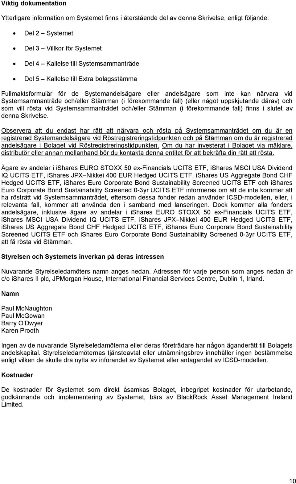 uppskjutande därav) och som vill rösta vid Systemsammanträdet och/eller Stämman (i förekommande fall) finns i slutet av denna Skrivelse.