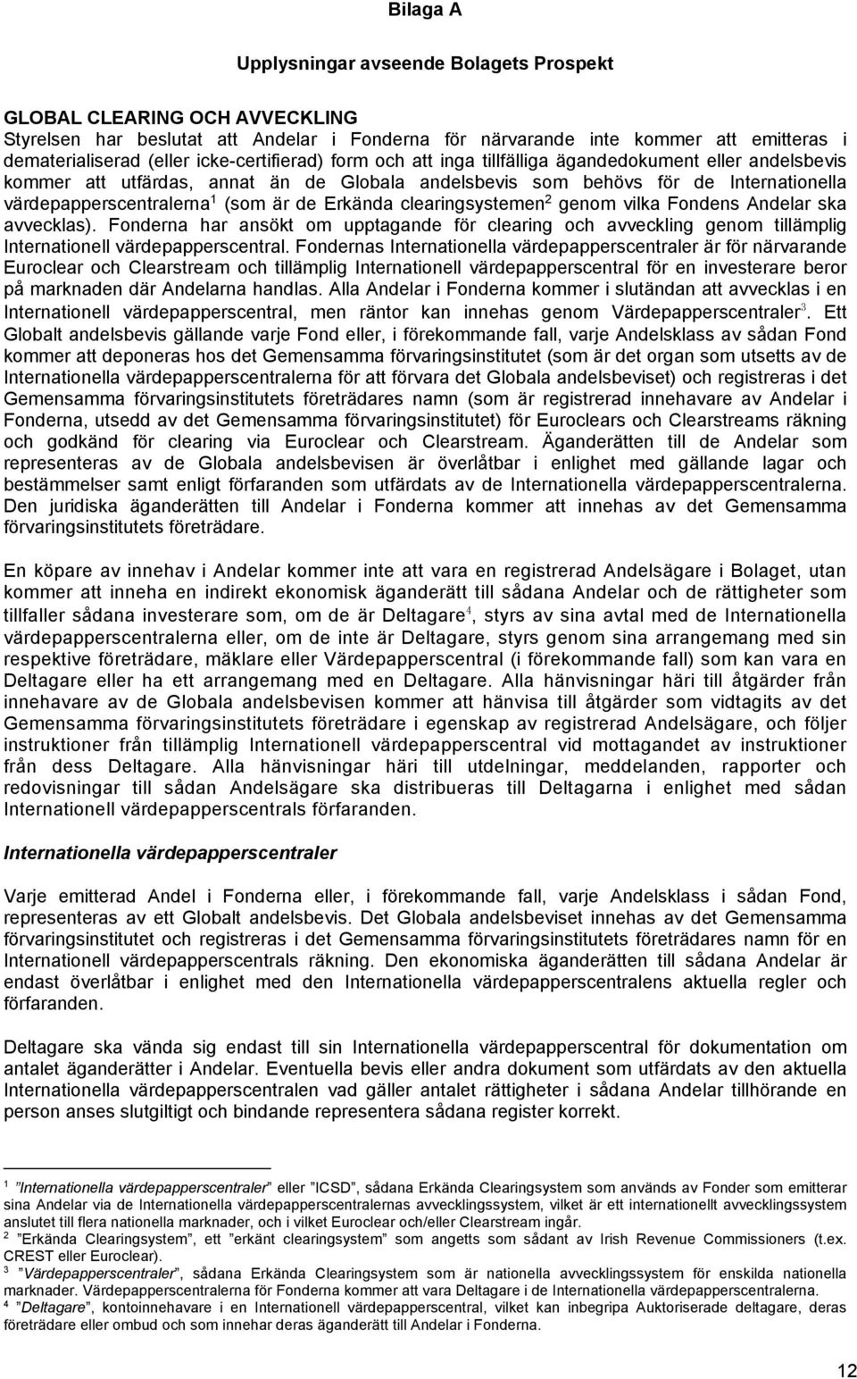 är de Erkända clearingsystemen 2 genom vilka Fondens Andelar ska avvecklas). Fonderna har ansökt om upptagande för clearing och avveckling genom tillämplig Internationell värdepapperscentral.