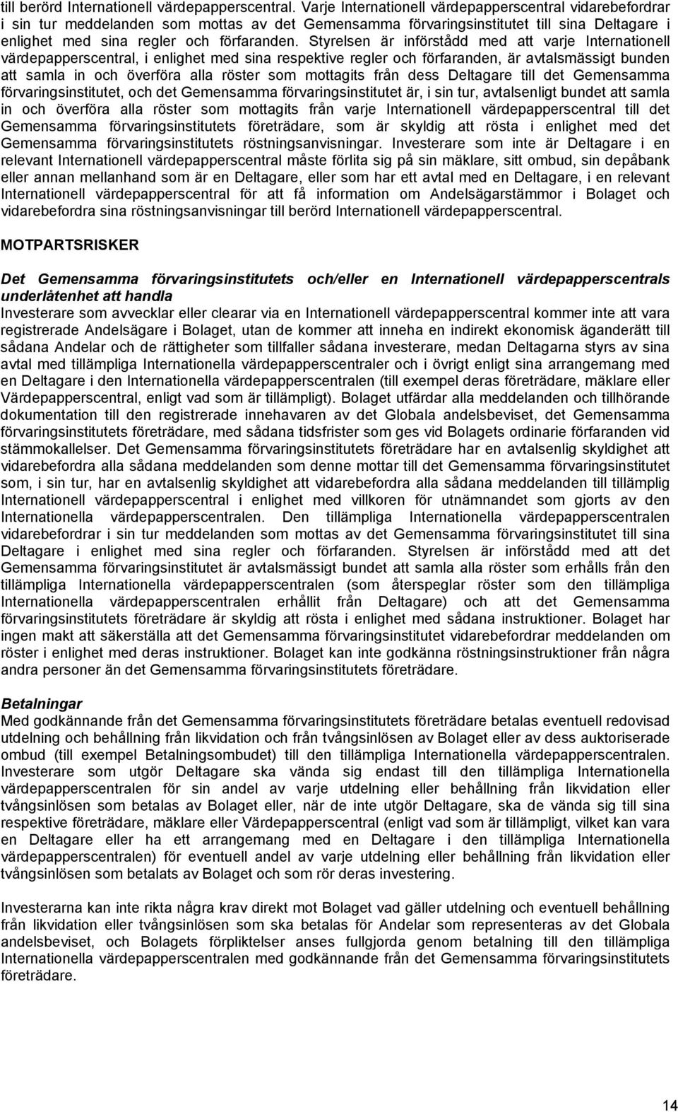 Styrelsen är införstådd med att varje Internationell värdepapperscentral, i enlighet med sina respektive regler och förfaranden, är avtalsmässigt bunden att samla in och överföra alla röster som