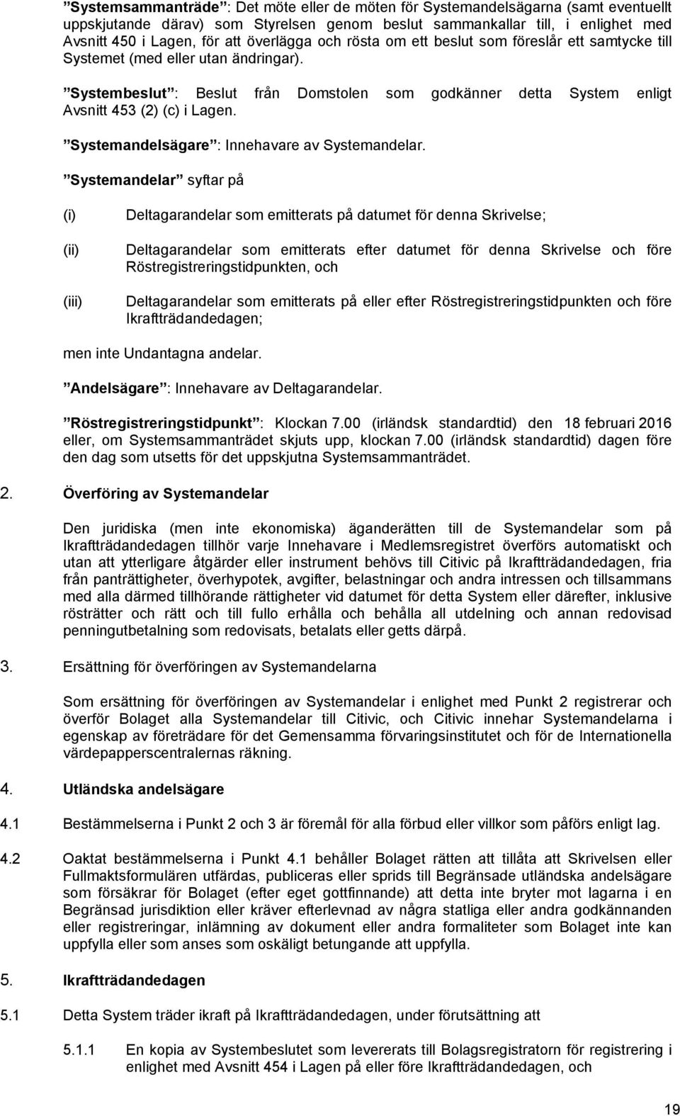 Systembeslut : Beslut från Domstolen som godkänner detta System enligt Avsnitt 453 (2) (c) i Lagen. Systemandelsägare : Innehavare av Systemandelar.