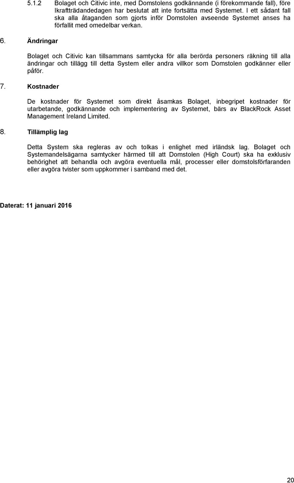 Ändringar Bolaget och Citivic kan tillsammans samtycka för alla berörda personers räkning till alla ändringar och tillägg till detta System eller andra villkor som Domstolen godkänner eller påför. 7.