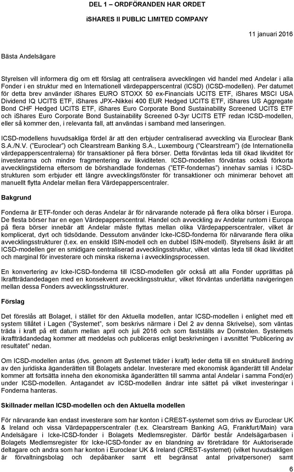 Per datumet för detta brev använder ishares EURO STOXX 50 ex-financials UCITS ETF, ishares MSCI USA Dividend IQ UCITS ETF, ishares JPX Nikkei 400 EUR Hedged UCITS ETF, ishares US Aggregate Bond CHF