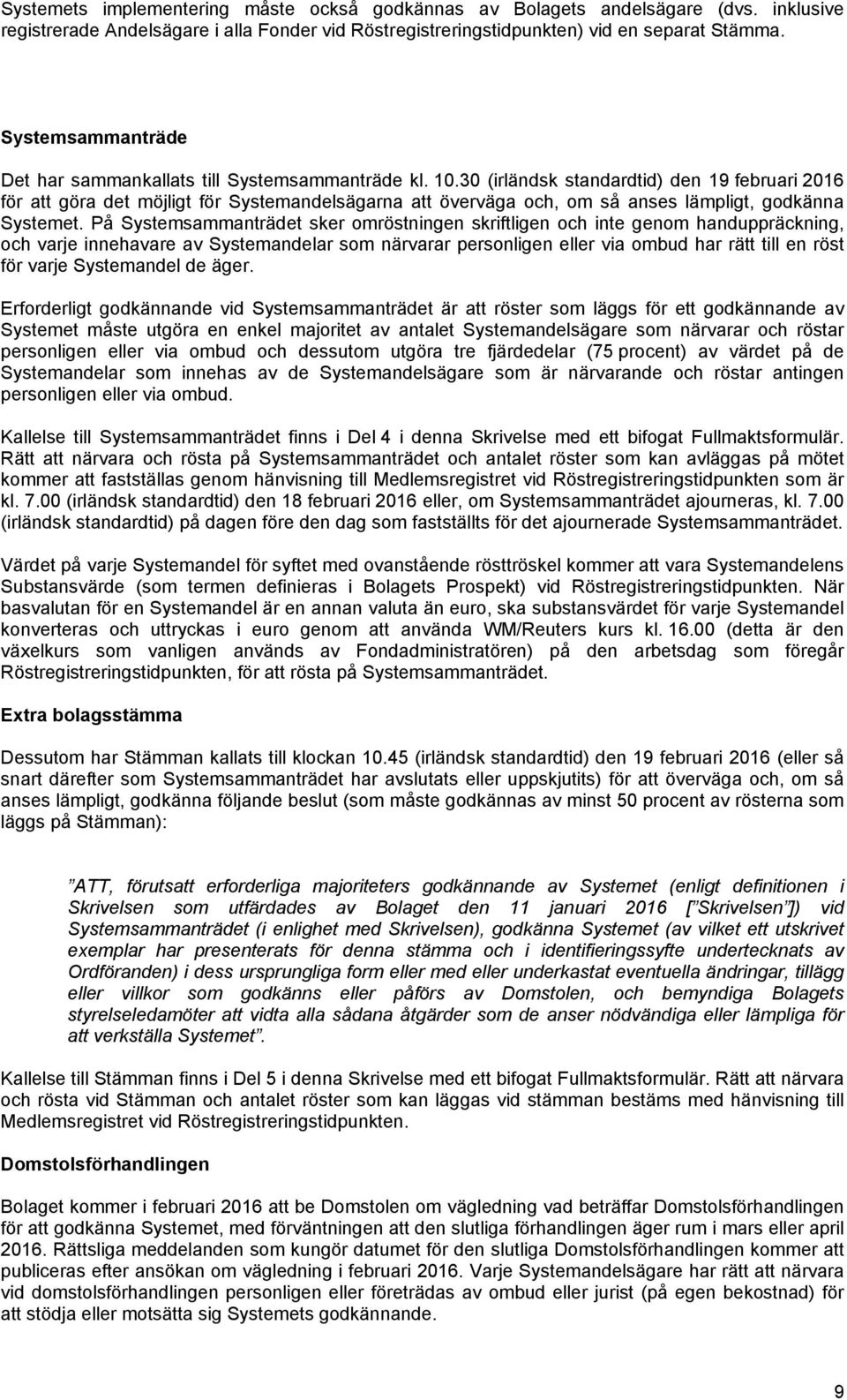 30 (irländsk standardtid) den 19 februari 2016 för att göra det möjligt för Systemandelsägarna att överväga och, om så anses lämpligt, godkänna Systemet.