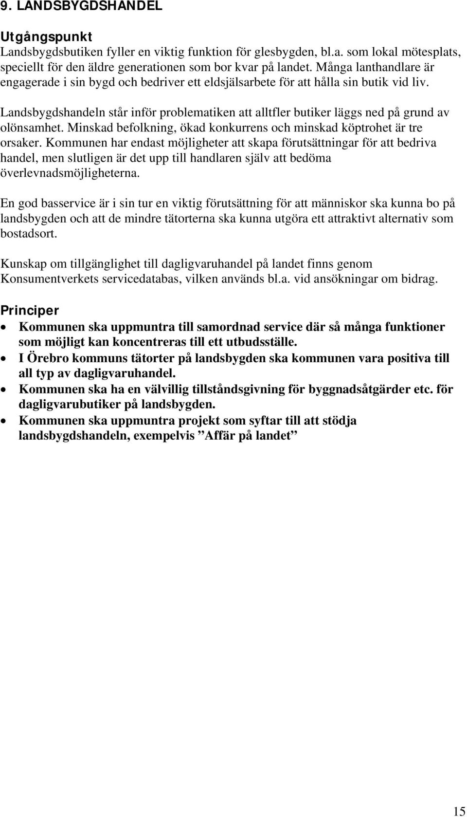 Landsbygdshandeln står inför problematiken att alltfler butiker läggs ned på grund av olönsamhet. Minskad befolkning, ökad konkurrens och minskad köptrohet är tre orsaker.