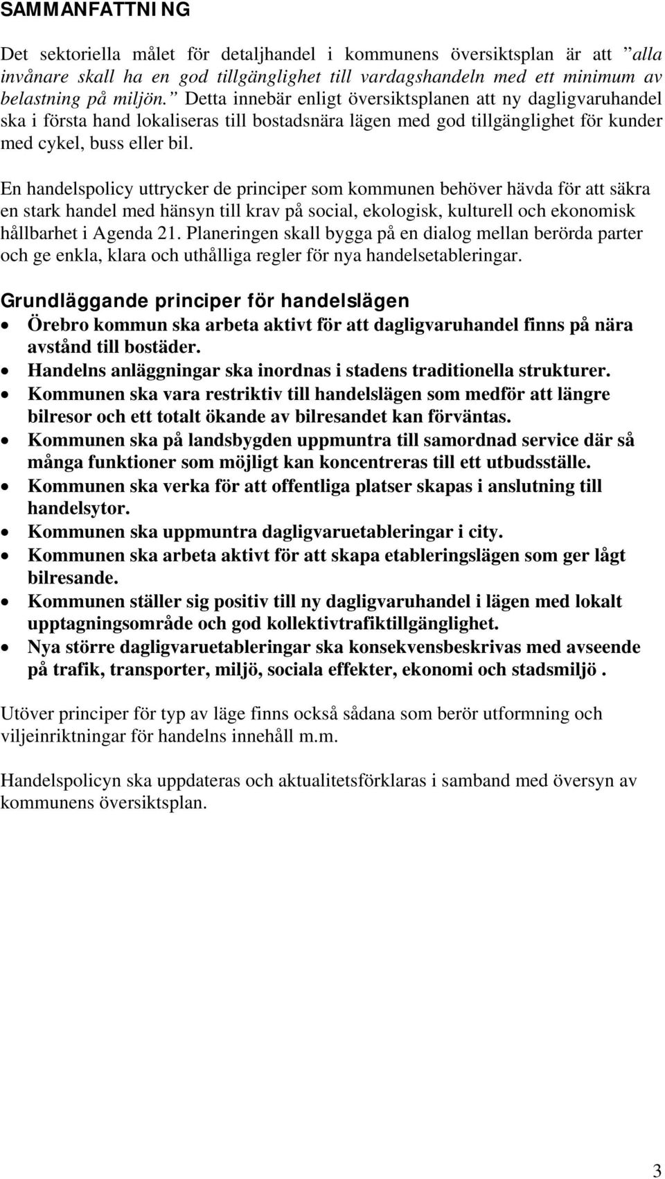 En handelspolicy uttrycker de principer som kommunen behöver hävda för att säkra en stark handel med hänsyn till krav på social, ekologisk, kulturell och ekonomisk hållbarhet i Agenda 21.