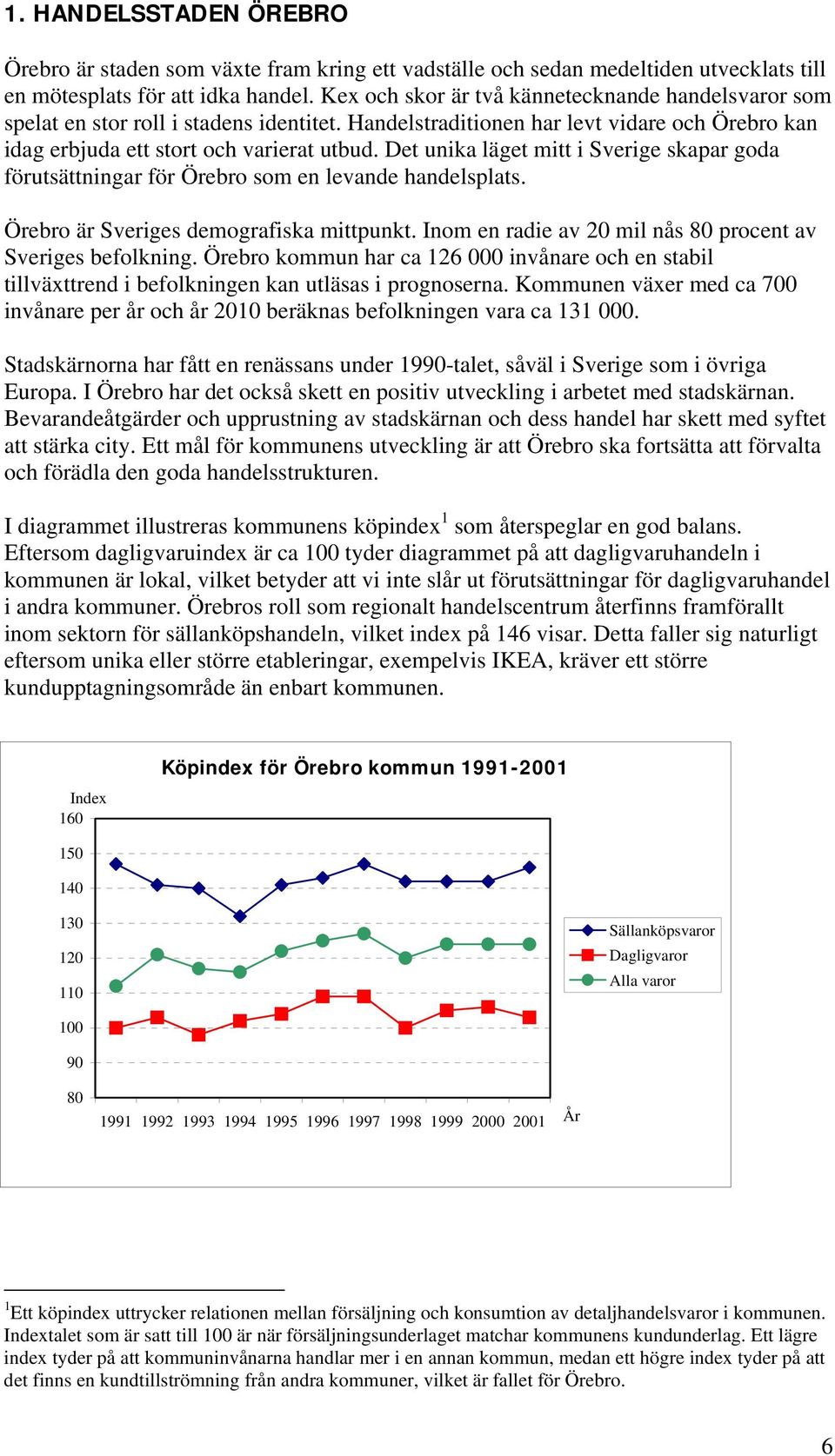 Det unika läget mitt i Sverige skapar goda förutsättningar för Örebro som en levande handelsplats. Örebro är Sveriges demografiska mittpunkt.