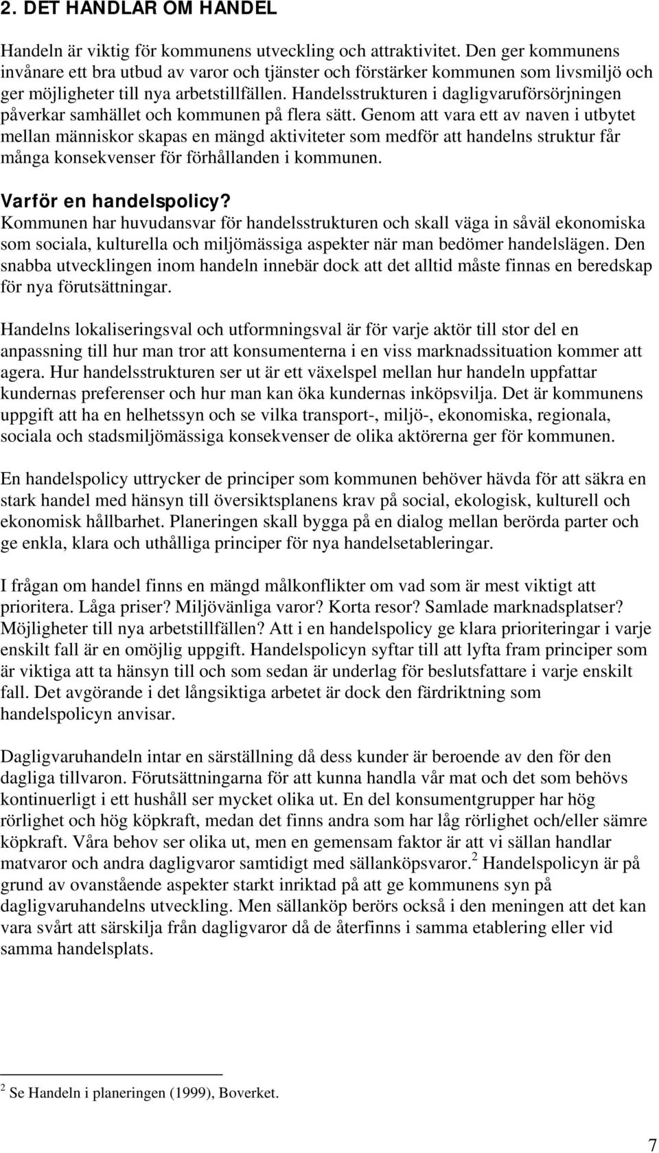 Handelsstrukturen i dagligvaruförsörjningen påverkar samhället och kommunen på flera sätt.