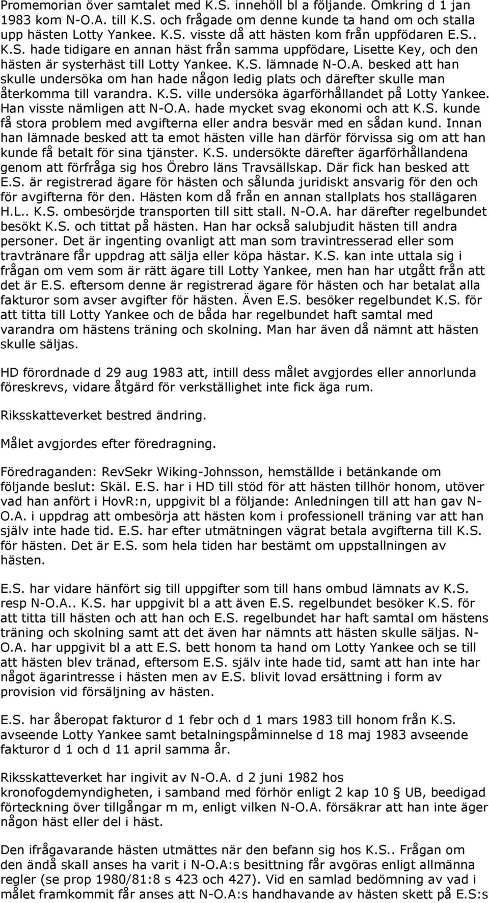 besked att han skulle undersöka om han hade någon ledig plats och därefter skulle man återkomma till varandra. K.S. ville undersöka ägarförhållandet på Lotty Yankee. Han visste nämligen att N-O.A.