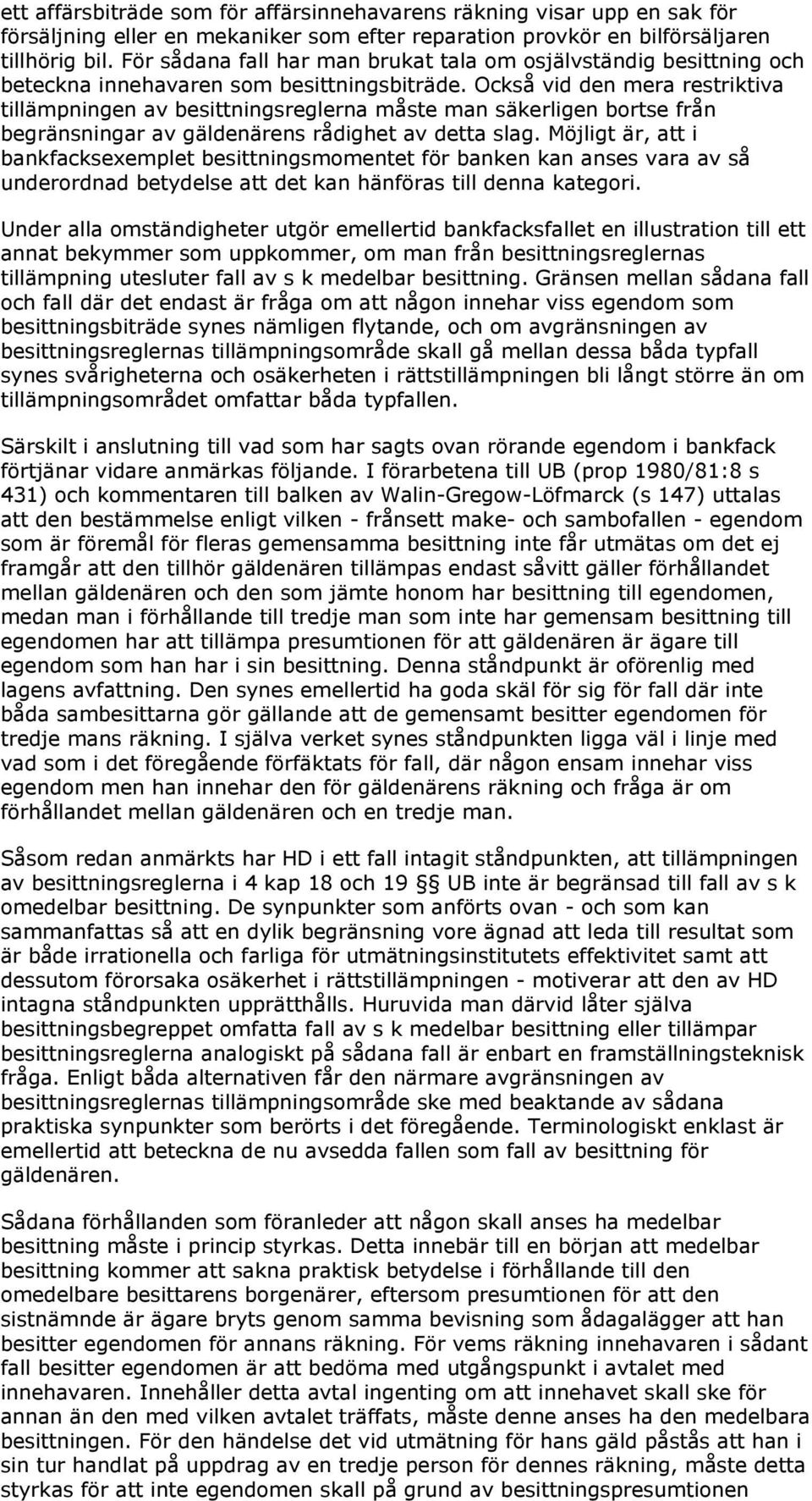 Också vid den mera restriktiva tillämpningen av besittningsreglerna måste man säkerligen bortse från begränsningar av gäldenärens rådighet av detta slag.