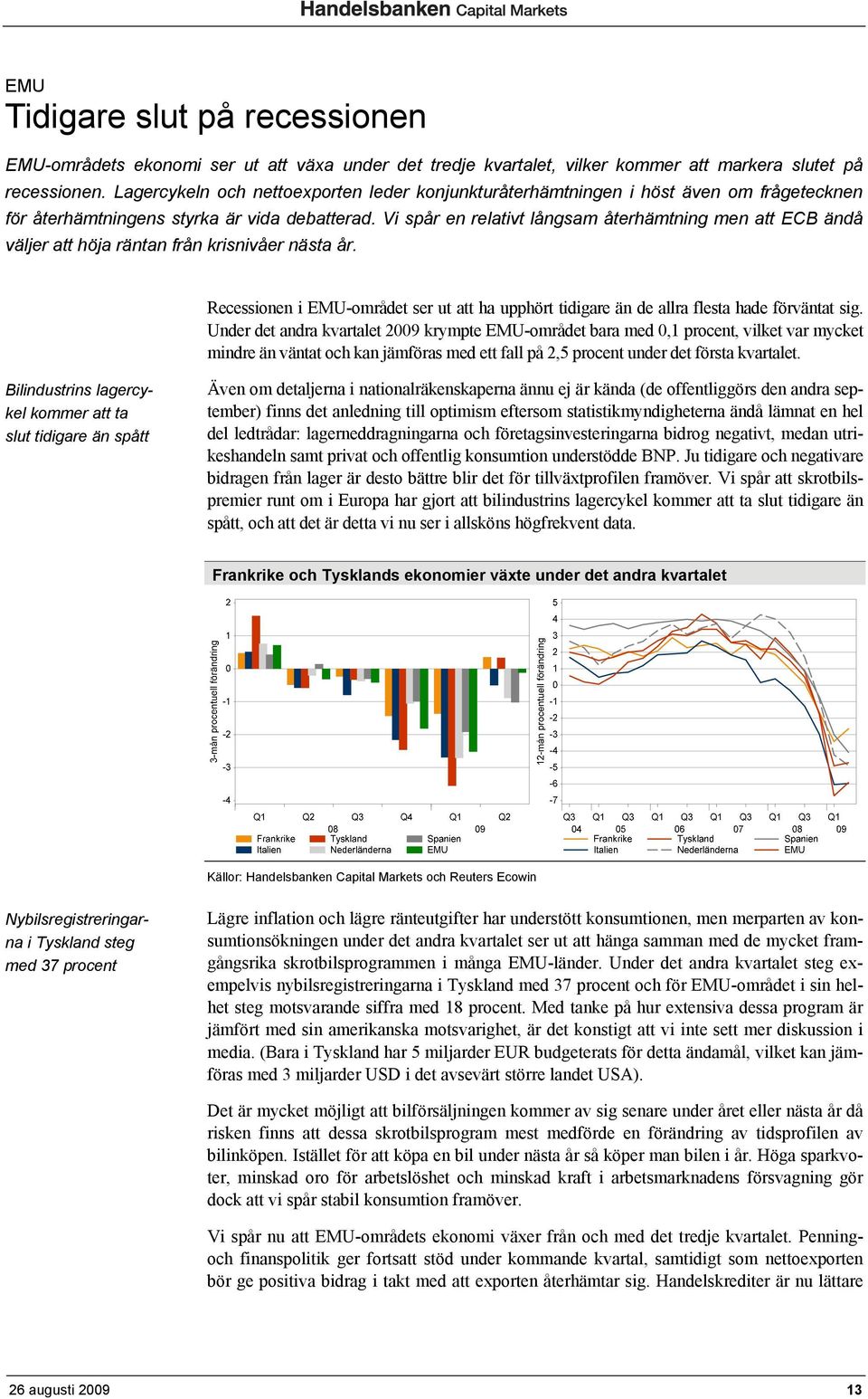 Vi spår en relativt långsam återhämtning men att ECB ändå väljer att höja räntan från krisnivåer nästa år.