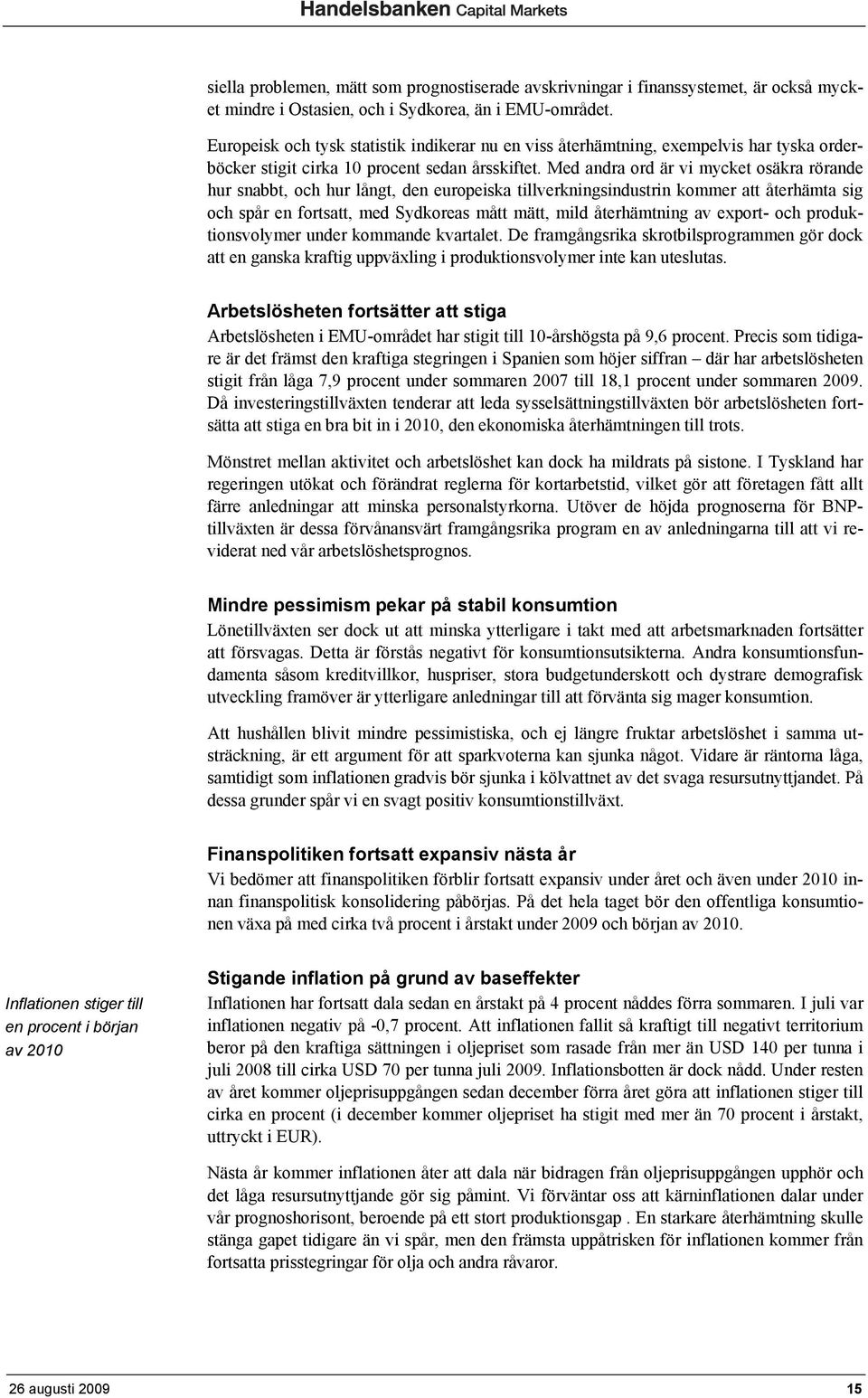 Med andra ord är vi mycket osäkra rörande hur snabbt, och hur långt, den europeiska tillverkningsindustrin kommer att återhämta sig och spår en fortsatt, med Sydkoreas mått mätt, mild återhämtning av