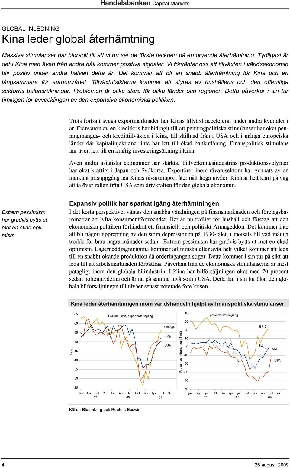 Det kommer att bli en snabb återhämtning för Kina och en långsammare för euroområdet. Tillväxtutsikterna kommer att styras av hushållens och den offentliga sektorns balansräkningar.