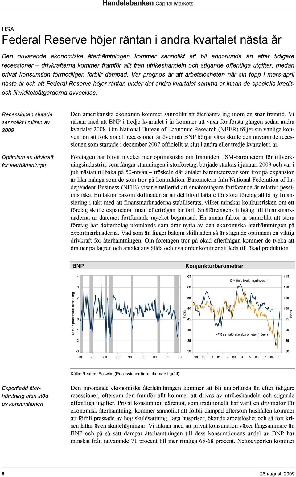 Vår prognos är att arbetslösheten når sin topp i mars-april nästa år och att Federal Reserve höjer räntan under det andra kvartalet samma år innan de speciella kreditoch likviditetsåtgärderna