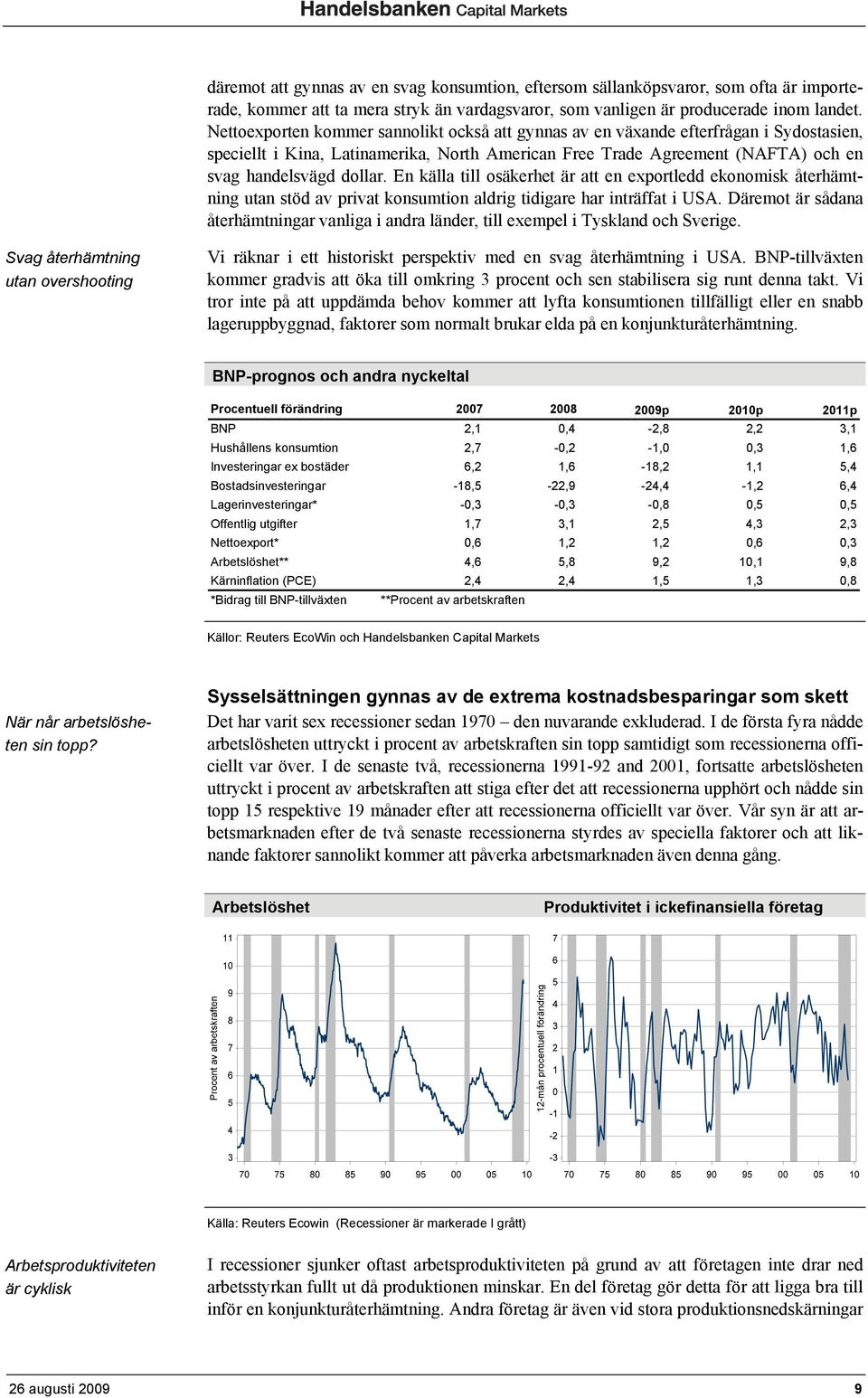 En källa till osäkerhet är att en exportledd ekonomisk återhämtning utan stöd av privat konsumtion aldrig tidigare har inträffat i USA.