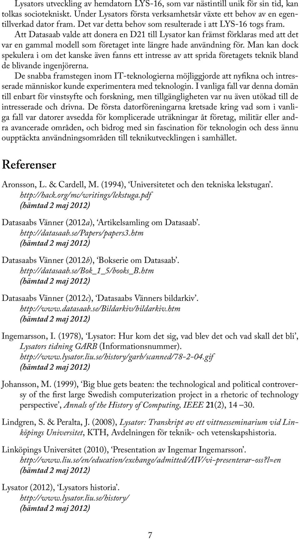 Att Datasaab valde att donera en D21 till Lysator kan främst förklaras med att det var en gammal modell som företaget inte längre hade användning för.