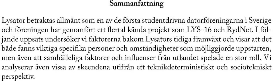 I följande uppsats undersöker vi faktorerna bakom Lysators tidiga framväxt och visar att det både fanns viktiga specifika personer och