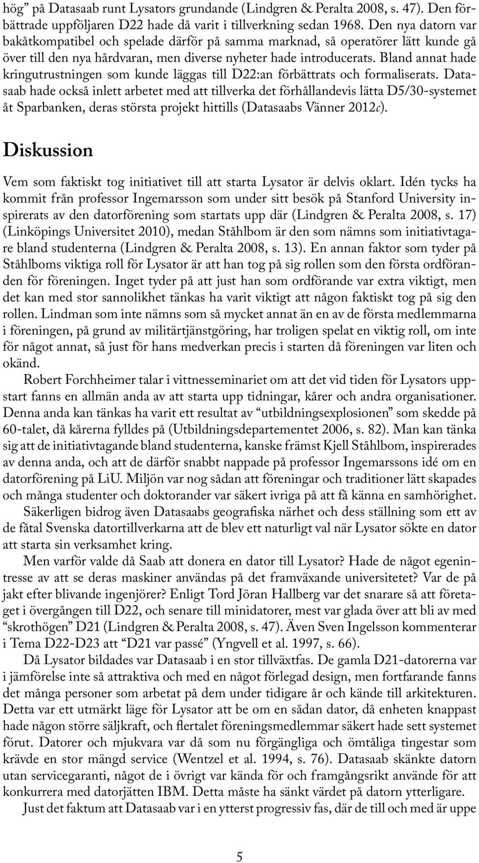 Bland annat hade kringutrustningen som kunde läggas till D22:an förbättrats och formaliserats.