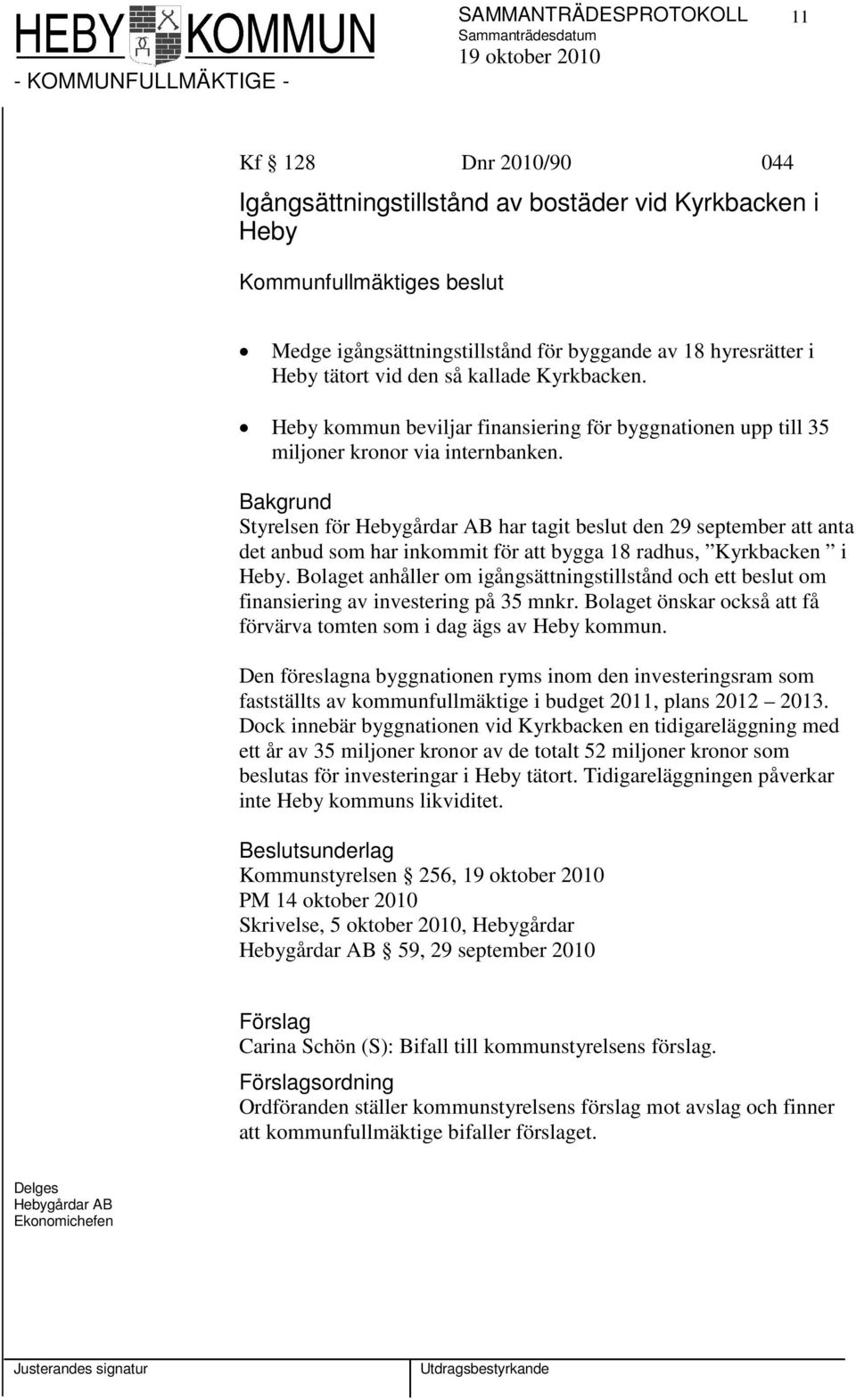 Bakgrund Styrelsen för Hebygårdar AB har tagit beslut den 29 september att anta det anbud som har inkommit för att bygga 18 radhus, Kyrkbacken i Heby.