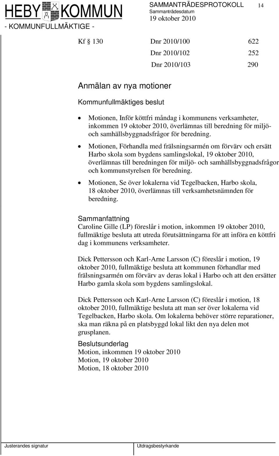 Motionen, Förhandla med frälsningsarmén om förvärv och ersätt Harbo skola som bygdens samlingslokal,, överlämnas till beredningen för miljö- och samhällsbyggnadsfrågor och kommunstyrelsen för