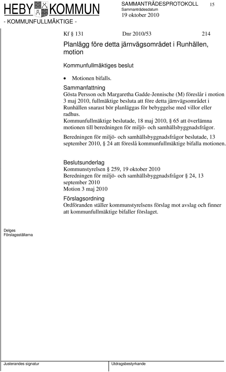 radhus. Kommunfullmäktige beslutade, 18 maj 2010, 65 att överlämna motionen till beredningen för miljö- och samhällsbyggnadsfrågor.