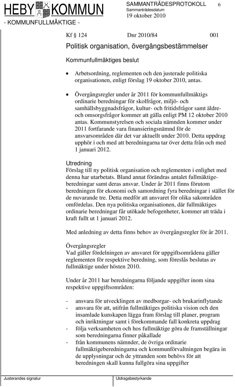 Övergångsregler under år 2011 för kommunfullmäktigs ordinarie beredningar för skolfrågor, miljö- och samhällsbyggnadsfrågor, kultur- och fritidsfrågor samt äldreoch omsorgsfrågor kommer att gälla