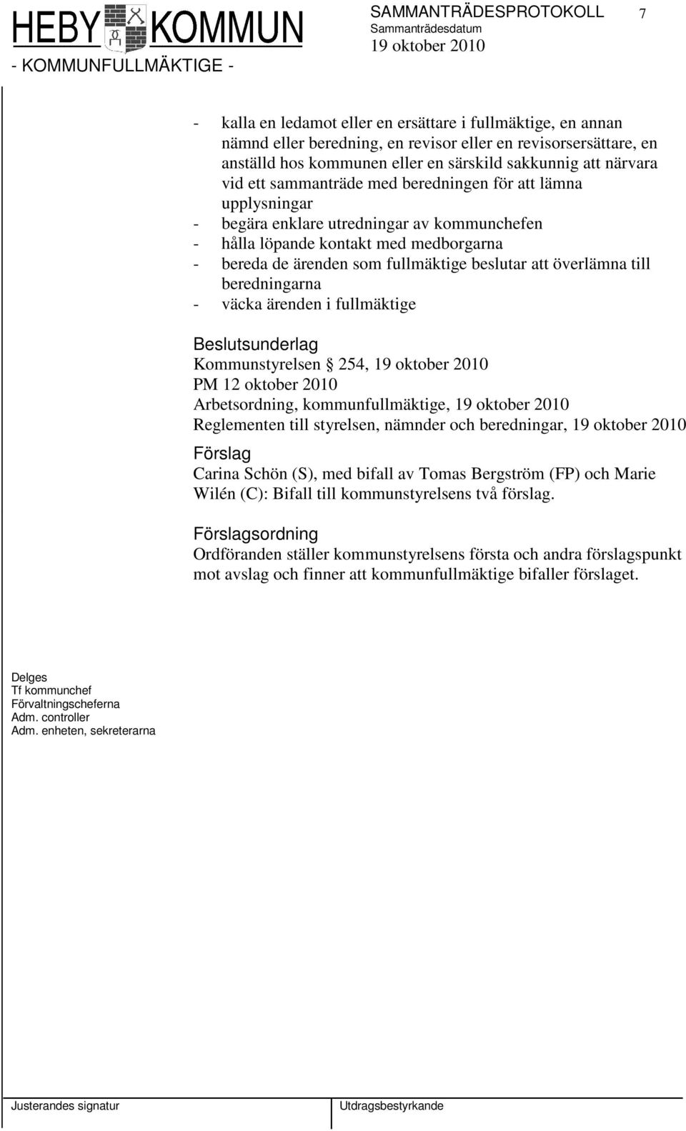 fullmäktige beslutar att överlämna till beredningarna - väcka ärenden i fullmäktige Beslutsunderlag Kommunstyrelsen 254, PM 12 oktober 2010 Arbetsordning, kommunfullmäktige, Reglementen till