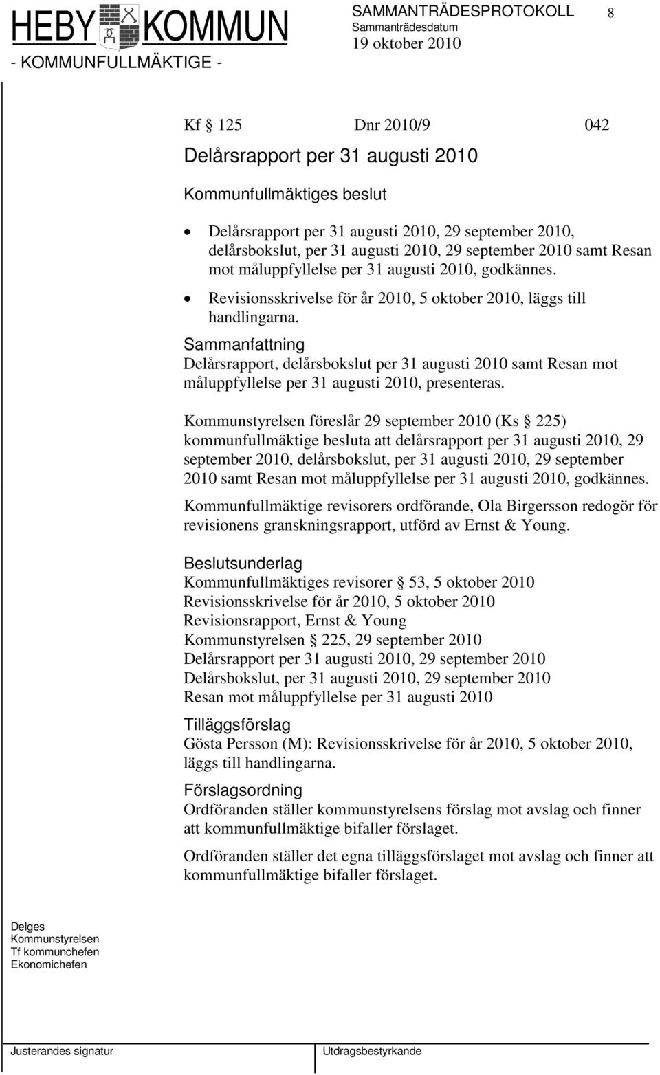 Delårsrapport, delårsbokslut per 31 augusti 2010 samt Resan mot måluppfyllelse per 31 augusti 2010, presenteras.