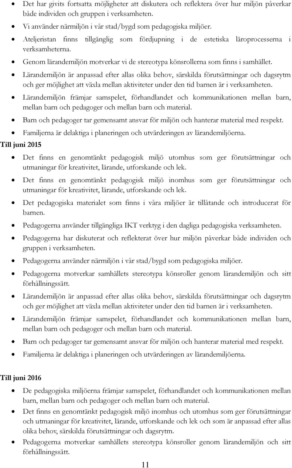 Lärandemiljön är anpassad efter allas olika behov, särskilda förutsättningar och dagsrytm och ger möjlighet att växla mellan aktiviteter under den tid barnen är i verksamheten.