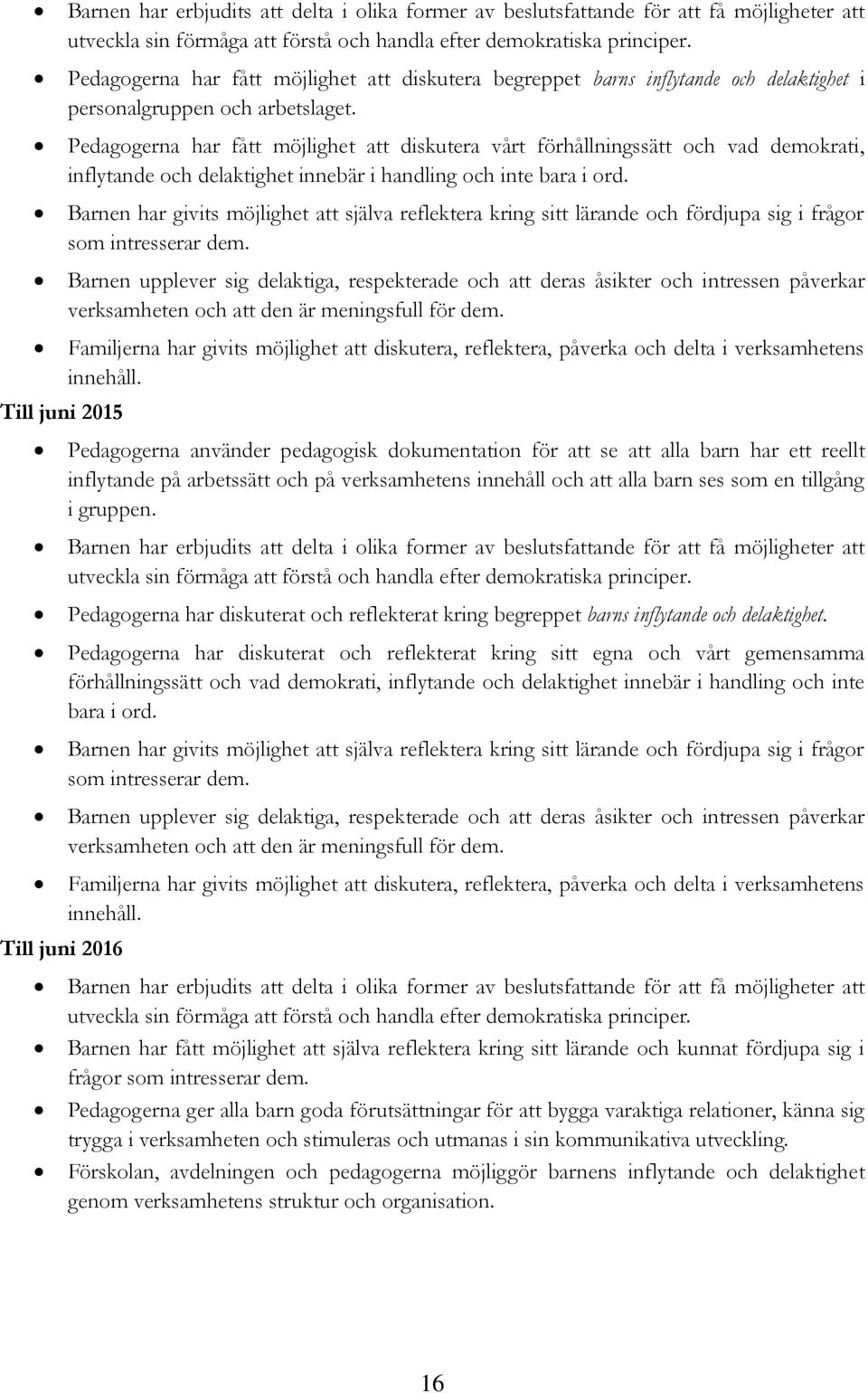 Pedagogerna har fått möjlighet att diskutera vårt förhållningssätt och vad demokrati, inflytande och delaktighet innebär i handling och inte bara i ord.