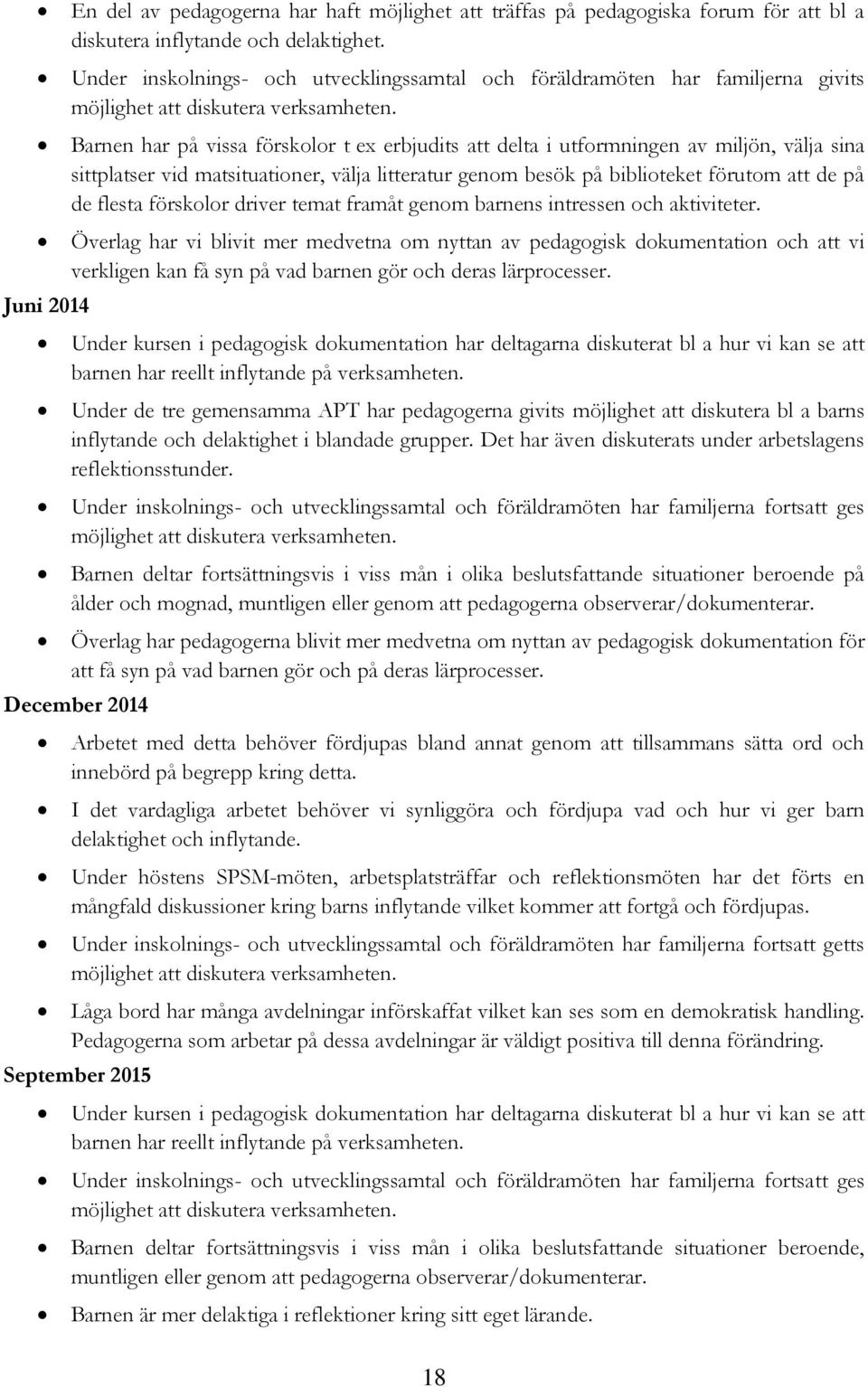 Barnen har på vissa förskolor t ex erbjudits att delta i utformningen av miljön, välja sina sittplatser vid matsituationer, välja litteratur genom besök på biblioteket förutom att de på de flesta