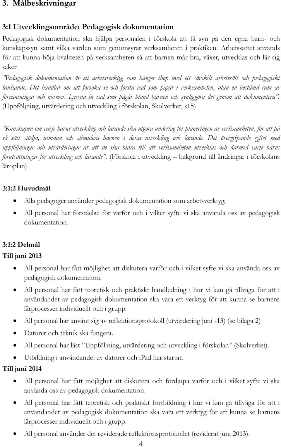 Arbetssättet används för att kunna höja kvaliteten på verksamheten så att barnen mår bra, växer, utvecklas och lär sig saker Pedagogisk dokumentation är ett arbetsverktyg som hänger ihop med ett