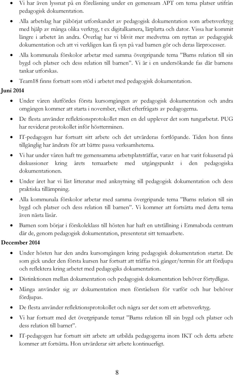 Vissa har kommit längre i arbetet än andra. Överlag har vi blivit mer medvetna om nyttan av pedagogisk dokumentation och att vi verkligen kan få syn på vad barnen gör och deras lärprocesser.