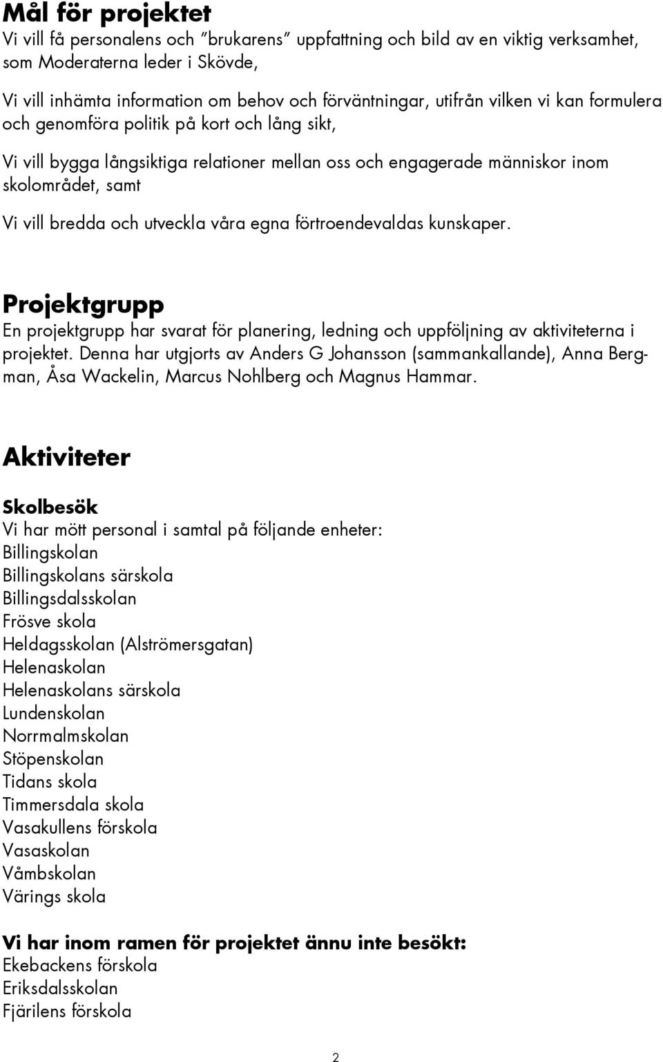 egna förtroendevaldas kunskaper. Projektgrupp En projektgrupp har svarat för planering, ledning och uppföljning av aktiviteterna i projektet.