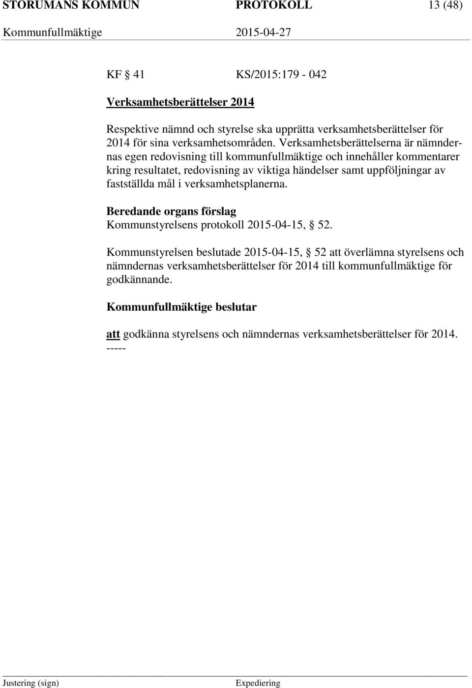 Verksamhetsberättelserna är nämndernas egen redovisning till kommunfullmäktige och innehåller kommentarer kring resultatet, redovisning av viktiga händelser samt