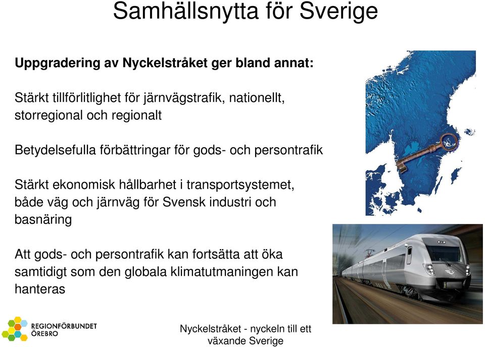 persontrafik Stärkt ekonomisk hållbarhet i transportsystemet, både väg och järnväg för Svensk industri