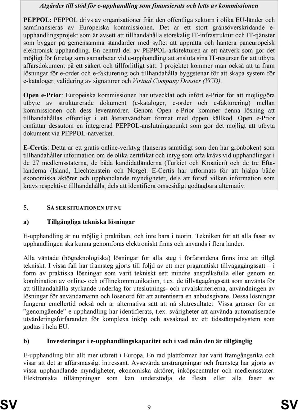 Det är ett stort gränsöverskridande e- upphandlingsprojekt som är avsett att tillhandahålla storskalig IT-infrastruktur och IT-tjänster som bygger på gemensamma standarder med syftet att upprätta och