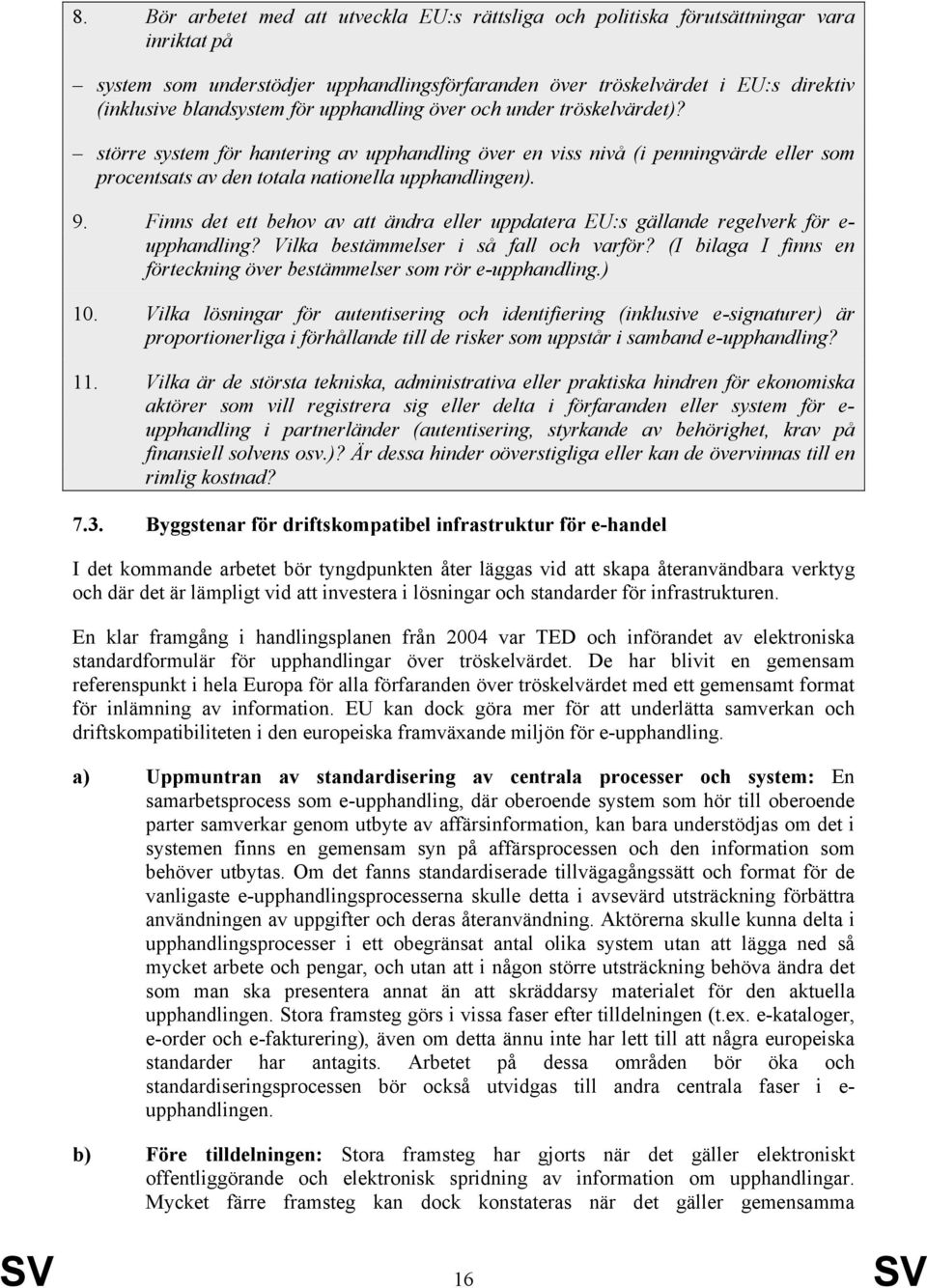 Finns det ett behov av att ändra eller uppdatera EU:s gällande regelverk för e- upphandling? Vilka bestämmelser i så fall och varför?