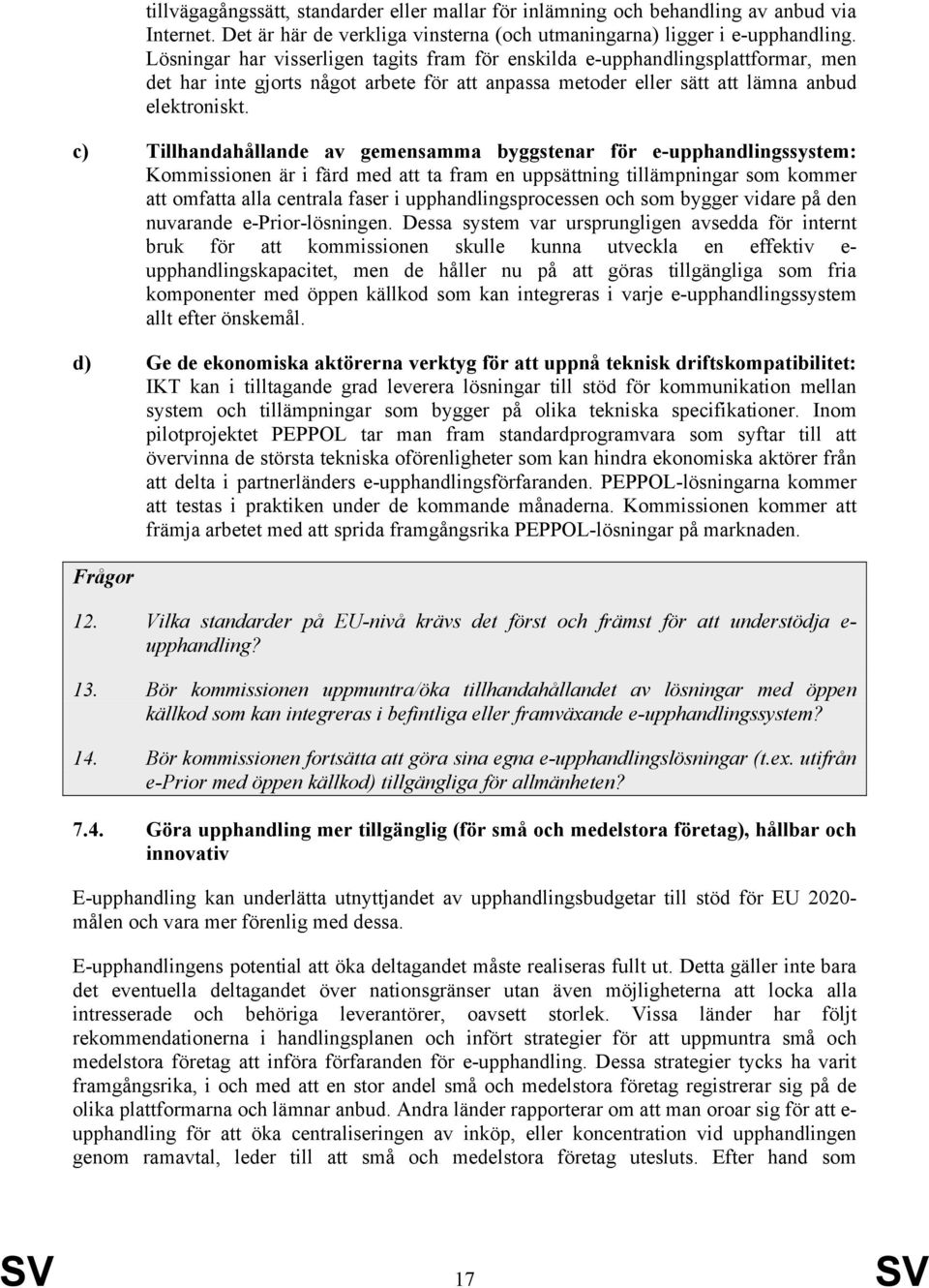 c) Tillhandahållande av gemensamma byggstenar för e-upphandlingssystem: Kommissionen är i färd med att ta fram en uppsättning tillämpningar som kommer att omfatta alla centrala faser i