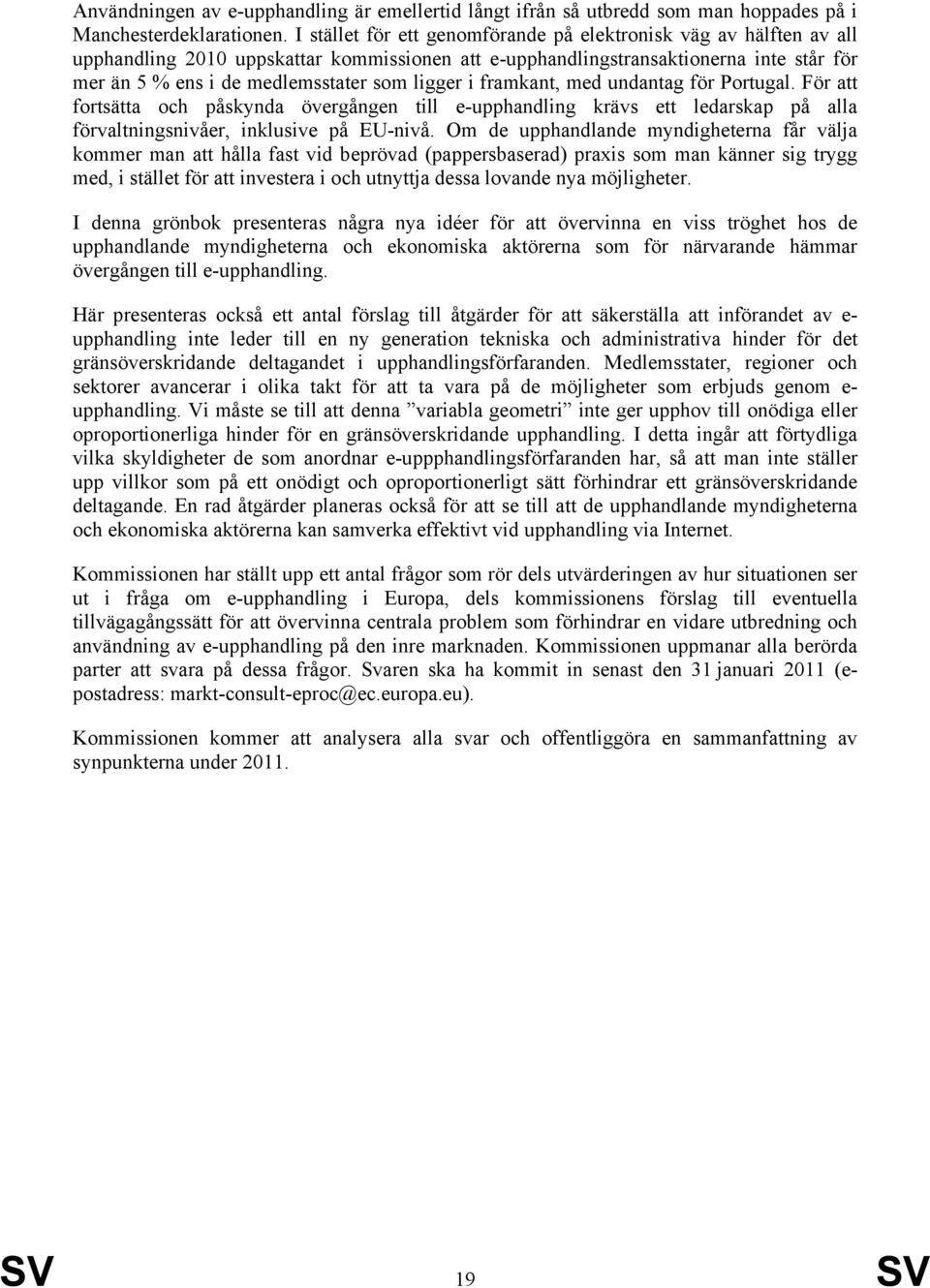 ligger i framkant, med undantag för Portugal. För att fortsätta och påskynda övergången till e-upphandling krävs ett ledarskap på alla förvaltningsnivåer, inklusive på EU-nivå.