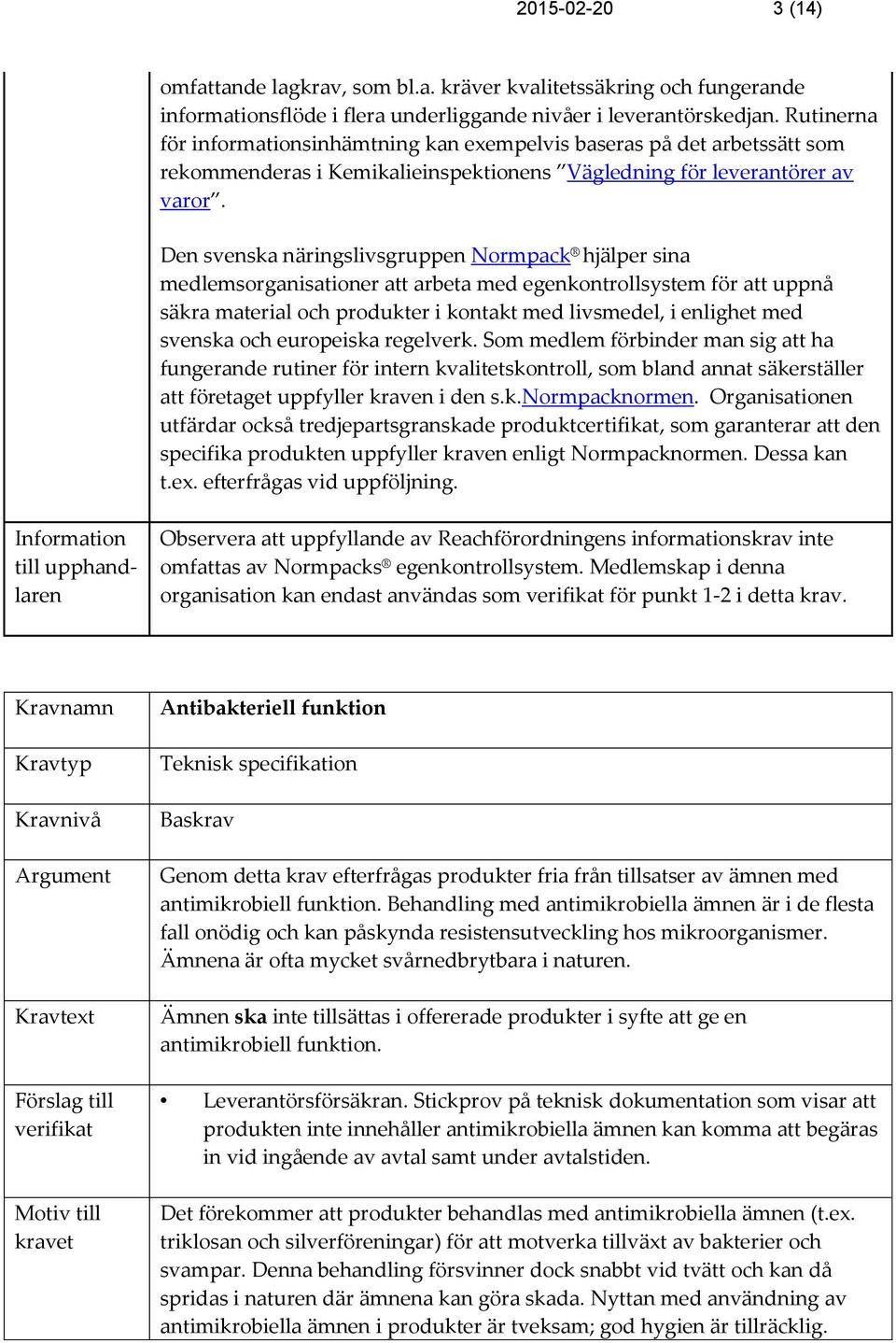 Den svenska näringslivsgruppen Normpack hjälper sina medlemsorganisationer att arbeta med egenkontrollsystem för att uppnå säkra material och produkter i kontakt med livsmedel, i enlighet med svenska