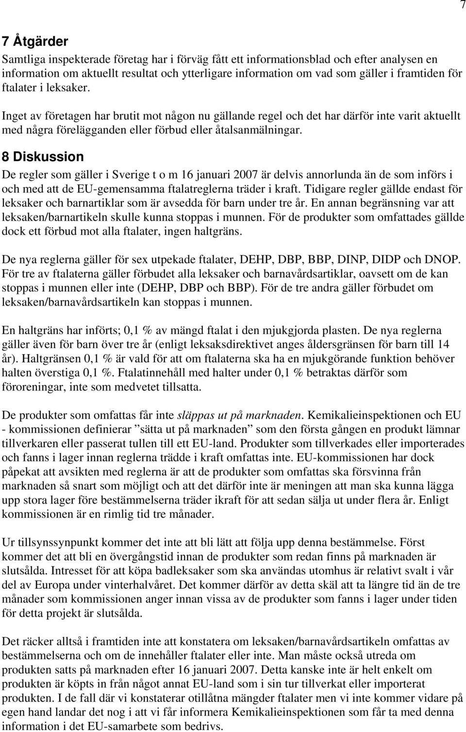 8 Diskussion De regler som gäller i Sverige t o m 16 januari 2007 är delvis annorlunda än de som införs i och med att de EU-gemensamma ftalatreglerna träder i kraft.