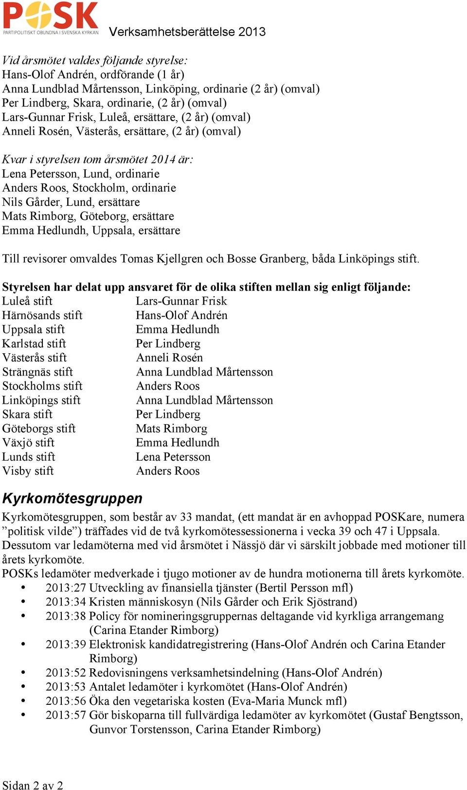 Gårder, Lund, ersättare Mats Rimborg, Göteborg, ersättare Emma Hedlundh, Uppsala, ersättare Till revisorer omvaldes Tomas Kjellgren och Bosse Granberg, båda Linköpings stift.