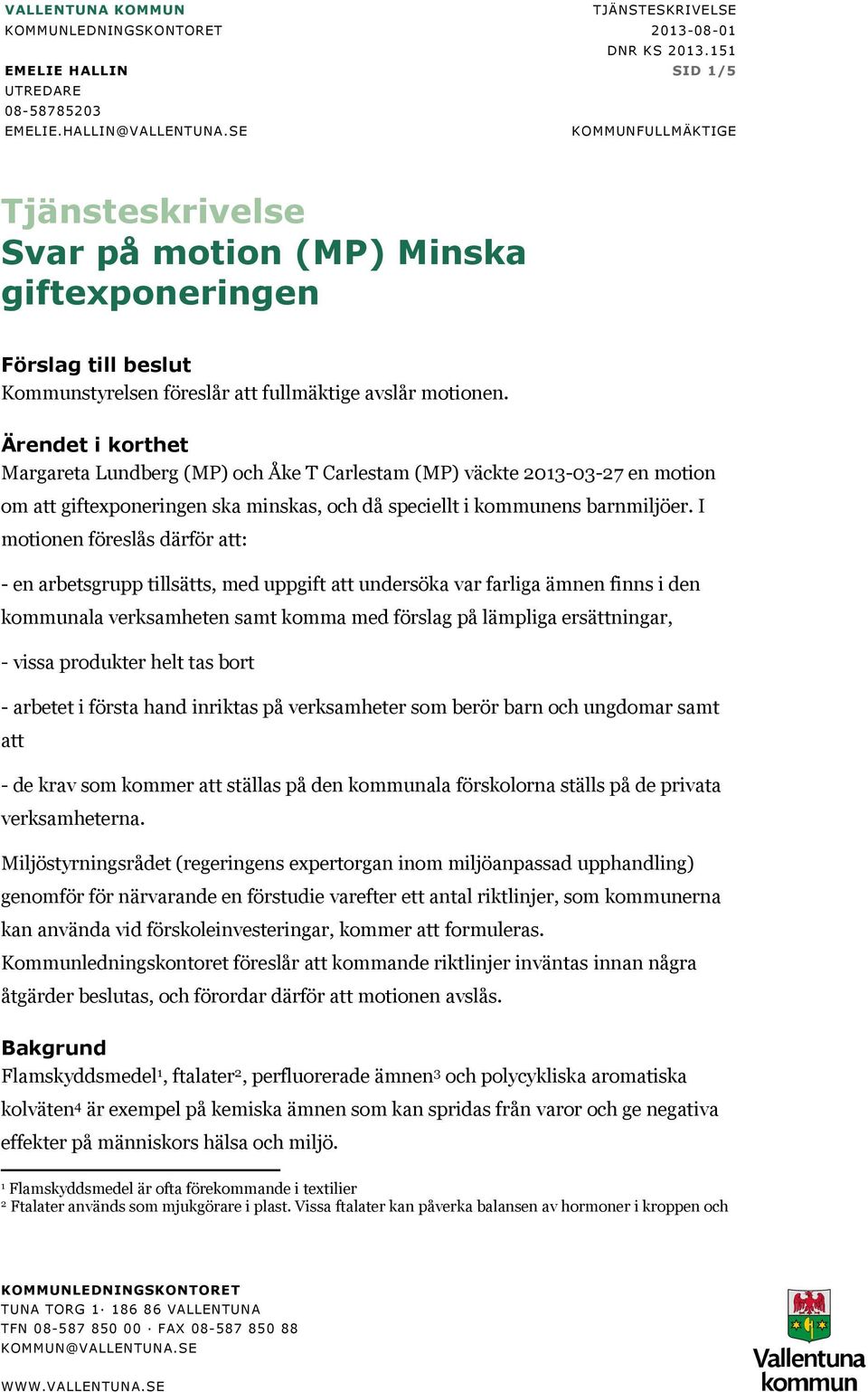 Ärendet i korthet Margareta Lundberg (MP) och Åke T Carlestam (MP) väckte 2013-03-27 en motion om att giftexponeringen ska minskas, och då speciellt i kommunens barnmiljöer.