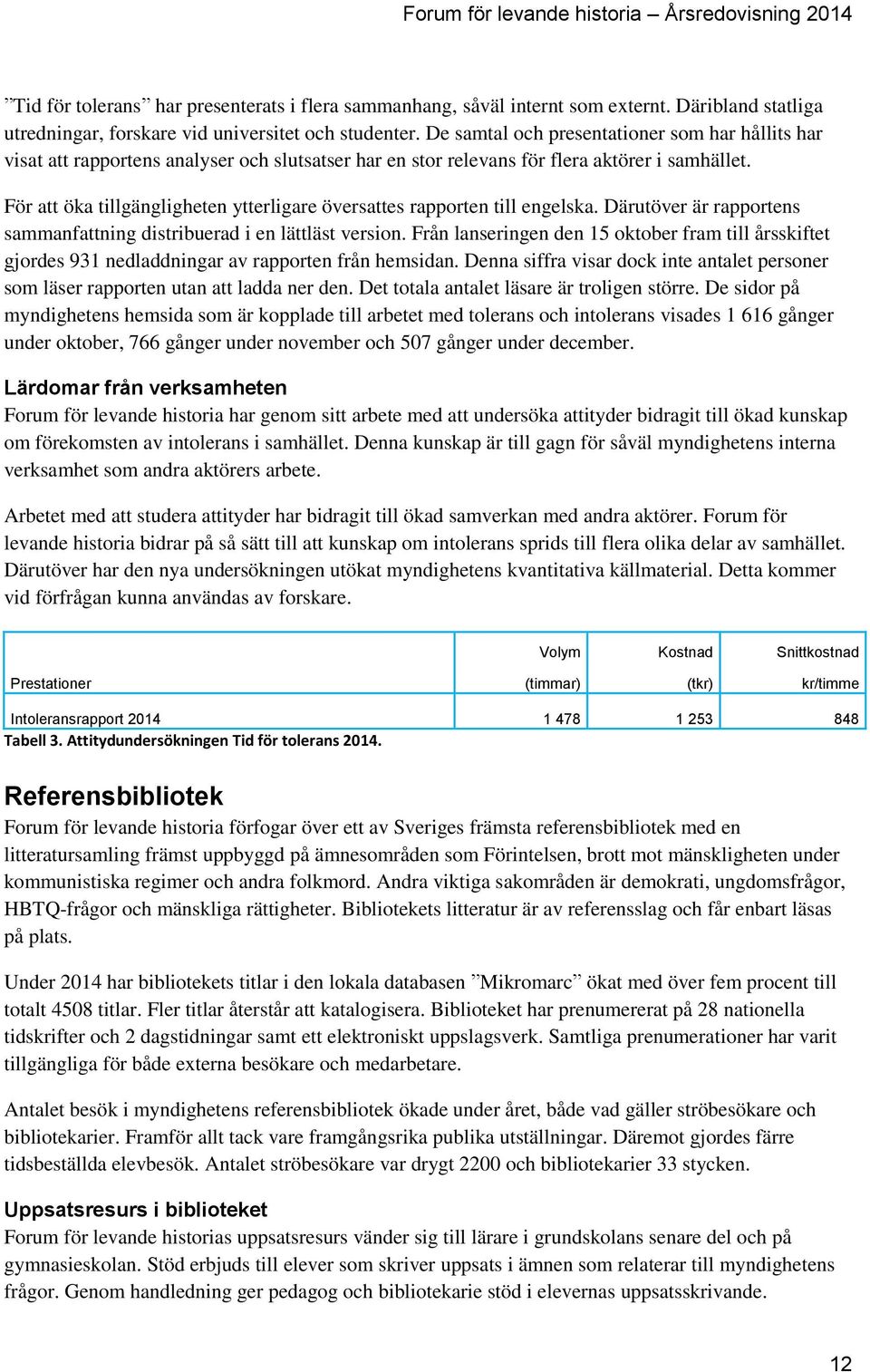 För att öka tillgängligheten ytterligare översattes rapporten till engelska. Därutöver är rapportens sammanfattning distribuerad i en lättläst version.