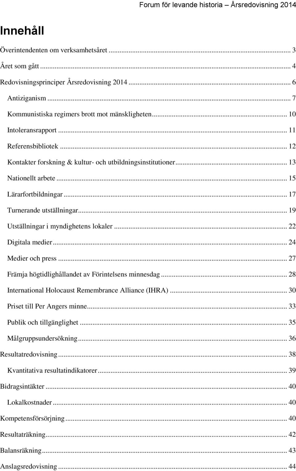 .. 19 Utställningar i myndighetens lokaler... 22 Digitala medier... 24 Medier och press... 27 Främja högtidlighållandet av Förintelsens minnesdag.